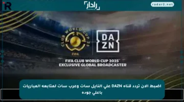 اضبط الآن تردد قناة DAZN على النايل سات وعرب سات لمتابعة المباريات بأعلى جودة